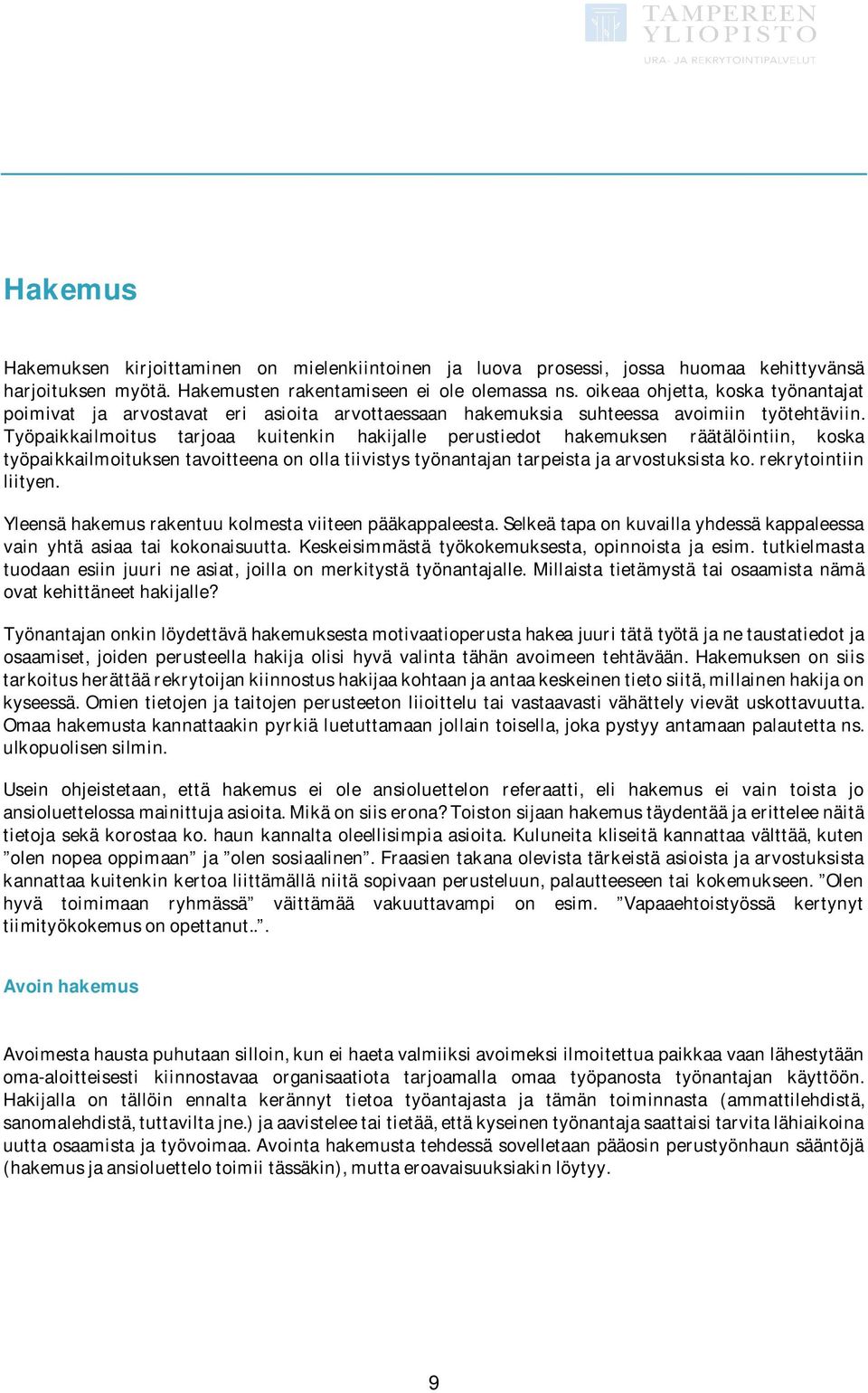 Työpaikkailmoitus tarjoaa kuitenkin hakijalle perustiedot hakemuksen räätälöintiin, koska työpaikkailmoituksentavoitteenaonollatiivistystyönantajantarpeistajaarvostuksistako.rekrytointiin liityen.