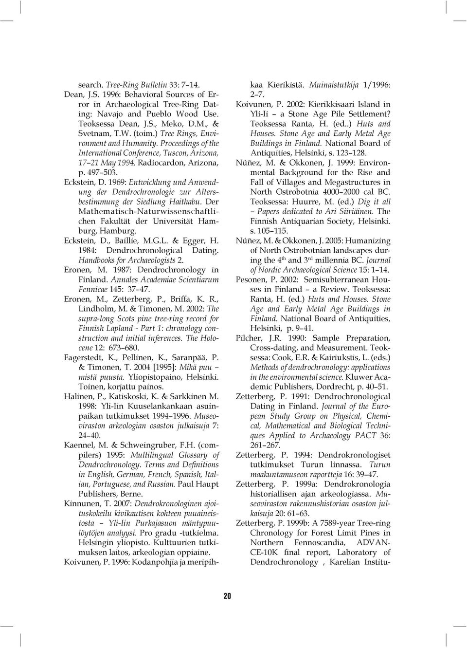 1969: Entwicklung und Anwendung der Dendrochronologie zur Altersbestimmung der Siedlung Haithabu. Der Mathematisch-Naturwissenschaftlichen Fakultät der Universität Hamburg, Hamburg. Eckstein, D.