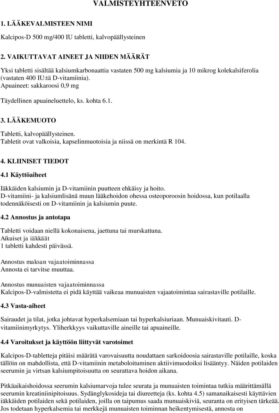 Apuaineet: sakkaroosi 0,9 mg Täydellinen apuaineluettelo, ks. kohta 6.1. 3. LÄÄKEMUOTO Tabletti, kalvopäällysteinen. Tabletit ovat valkoisia, kapselinmuotoisia ja niissä on merkintä R 104. 4.