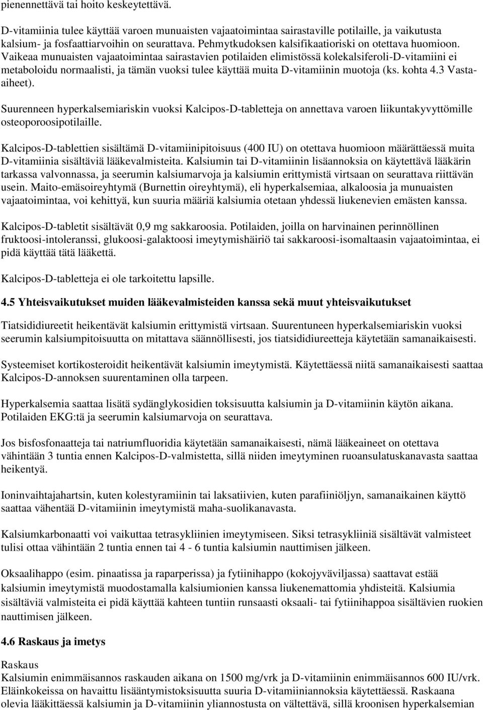 Vaikeaa munuaisten vajaatoimintaa sairastavien potilaiden elimistössä kolekalsiferoli-d-vitamiini ei metaboloidu normaalisti, ja tämän vuoksi tulee käyttää muita D-vitamiinin muotoja (ks. kohta 4.