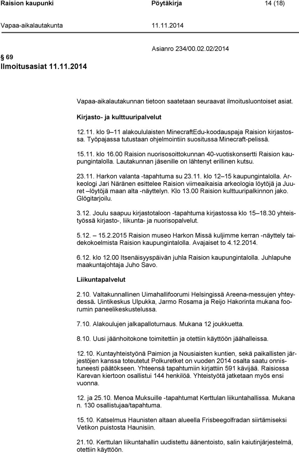 00 Raision nuorisosoittokunnan 40-vuotiskonsertti Raision kaupungintalolla. Lautakunnan jäsenille on lähtenyt erillinen kutsu. 23.11. Harkon valanta -tapahtuma su 23.11. klo 12 15 kaupungintalolla.