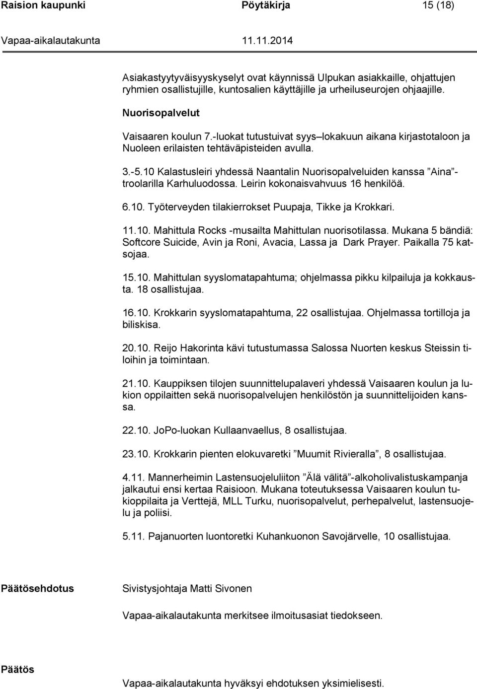 10 Kalastusleiri yhdessä Naantalin Nuorisopalveluiden kanssa Aina - troolarilla Karhuluodossa. Leirin kokonaisvahvuus 16 henkilöä. 6.10. Työterveyden tilakierrokset Puupaja, Tikke ja Krokkari. 11.10. Mahittula Rocks -musailta Mahittulan nuorisotilassa.