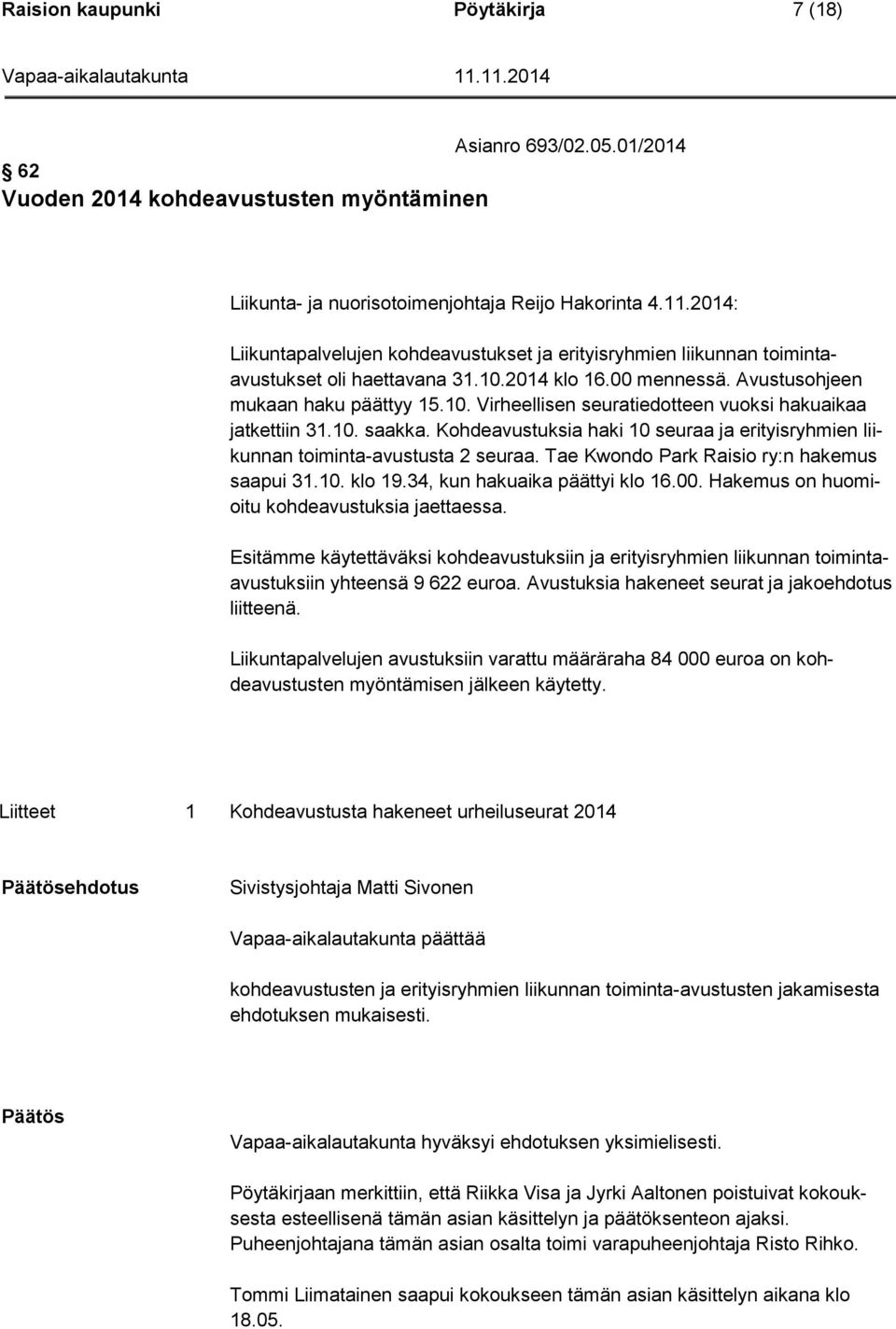 10. saakka. Kohdeavustuksia haki 10 seuraa ja erityisryhmien liikunnan toiminta-avustusta 2 seuraa. Tae Kwondo Park Raisio ry:n hakemus saapui 31.10. klo 19.34, kun hakuaika päättyi klo 16.00.