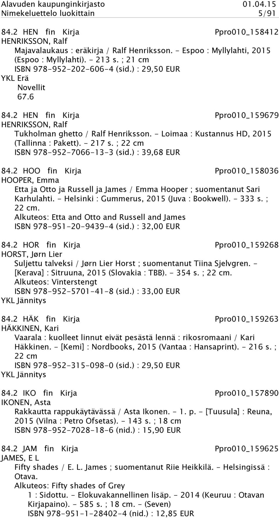 - Loimaa : Kustannus HD, 2015 (Tallinna : Pakett). - 217 s. ; 22 cm ISBN 978-952-7066-13-3 (sid.) : 39,68 EUR 84.