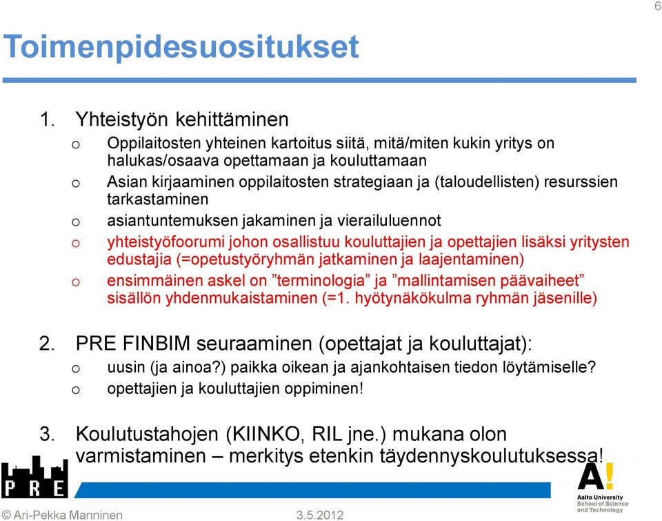 (taloudellisten) resurssien tarkastaminen o asiantuntemuksen jakaminen ja vierailuluennot o yhteistyöfoorumi johon osallistuu kouluttajien ja opettajien lisäksi yritysten edustajia (=opetustyöryhmän