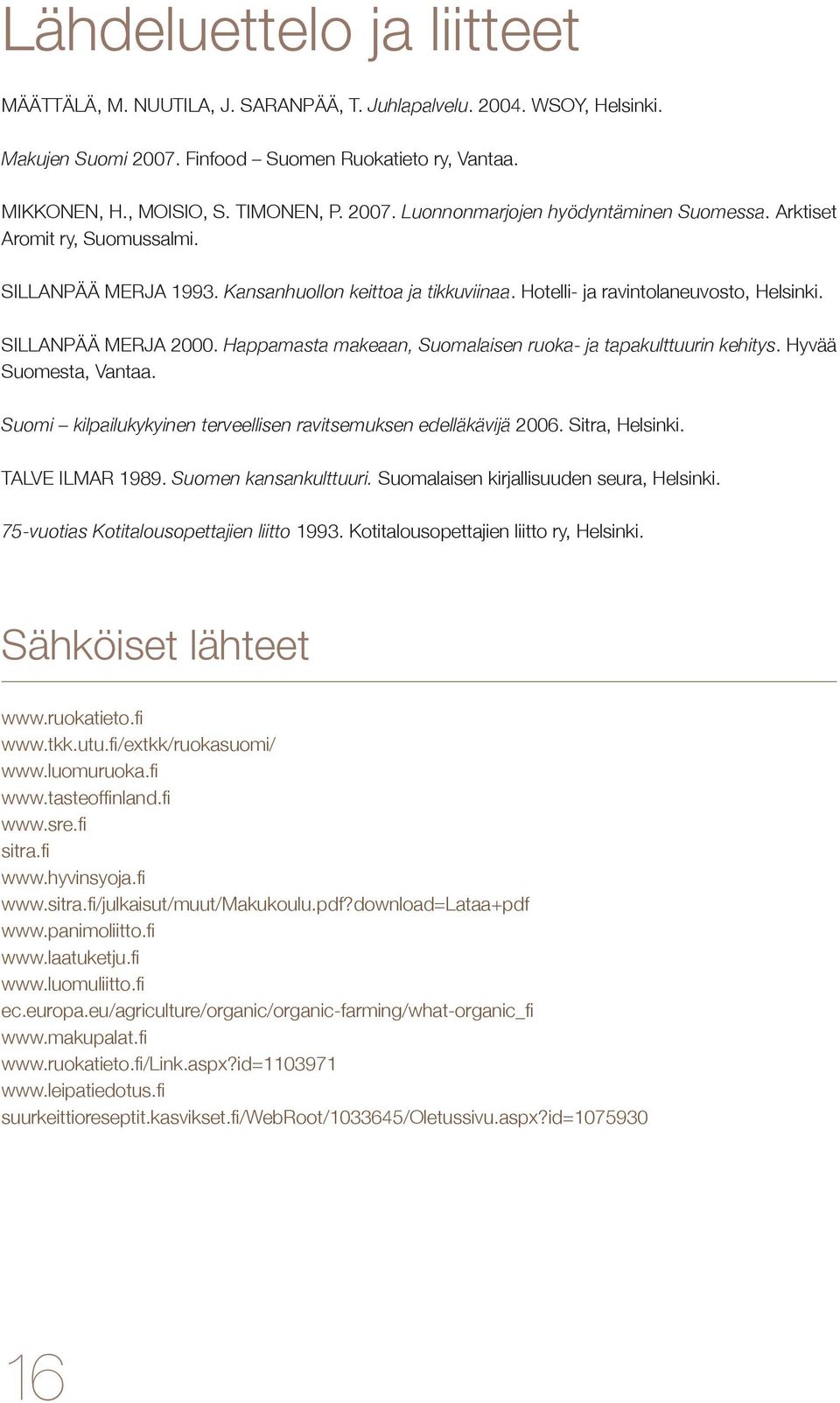 Happamasta makeaan, Suomalaisen ruoka- ja tapakulttuurin kehitys. Hyvää Suomesta, Vantaa. Suomi kilpailukykyinen terveellisen ravitsemuksen edelläkävijä 2006. Sitra, Helsinki. Talve Ilmar 1989.