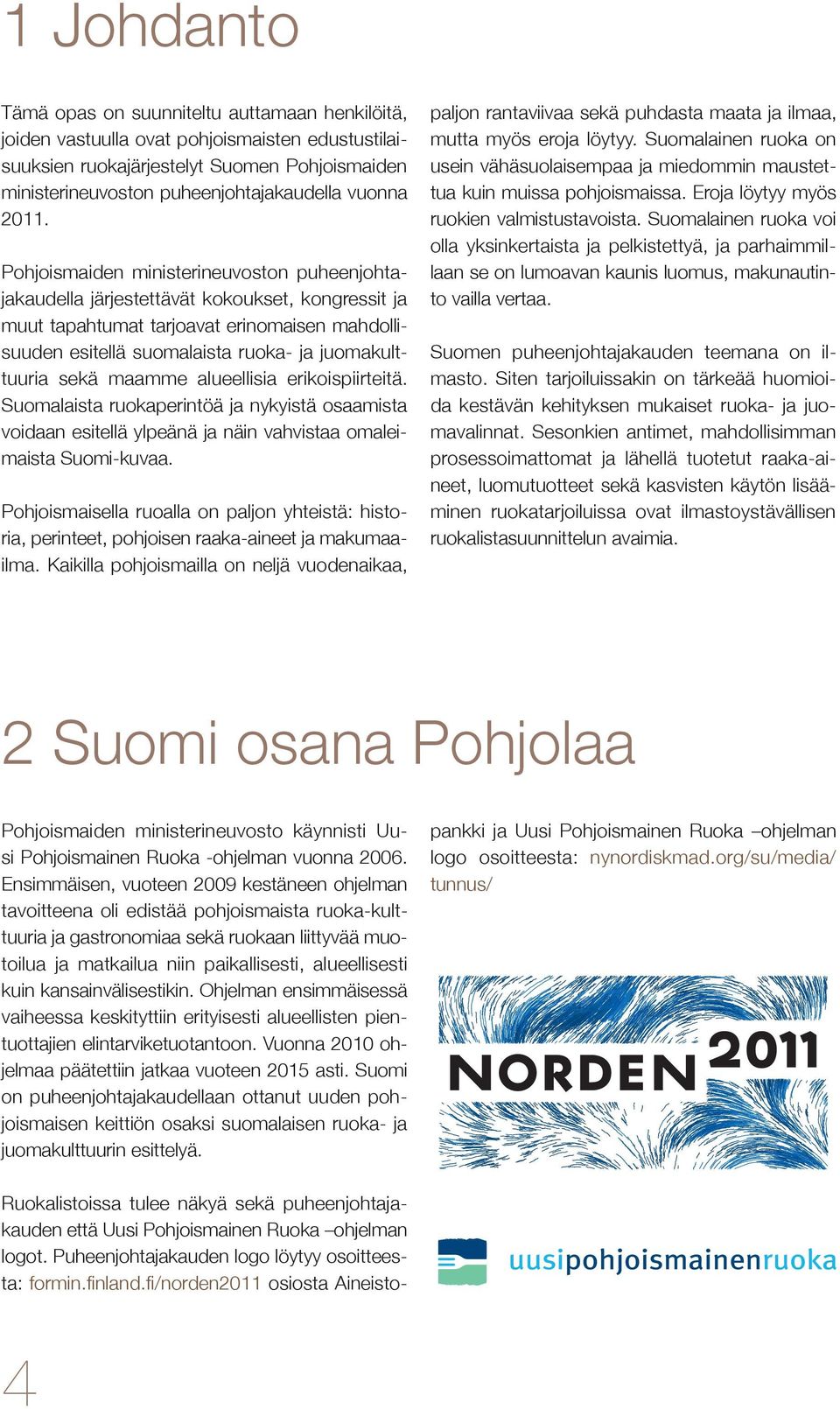 Pohjoismaiden ministerineuvoston puheenjohtajakaudella järjestettävät kokoukset, kongressit ja muut tapahtumat tarjoavat erinomaisen mahdollisuuden esitellä suomalaista ruoka- ja juomakulttuuria sekä