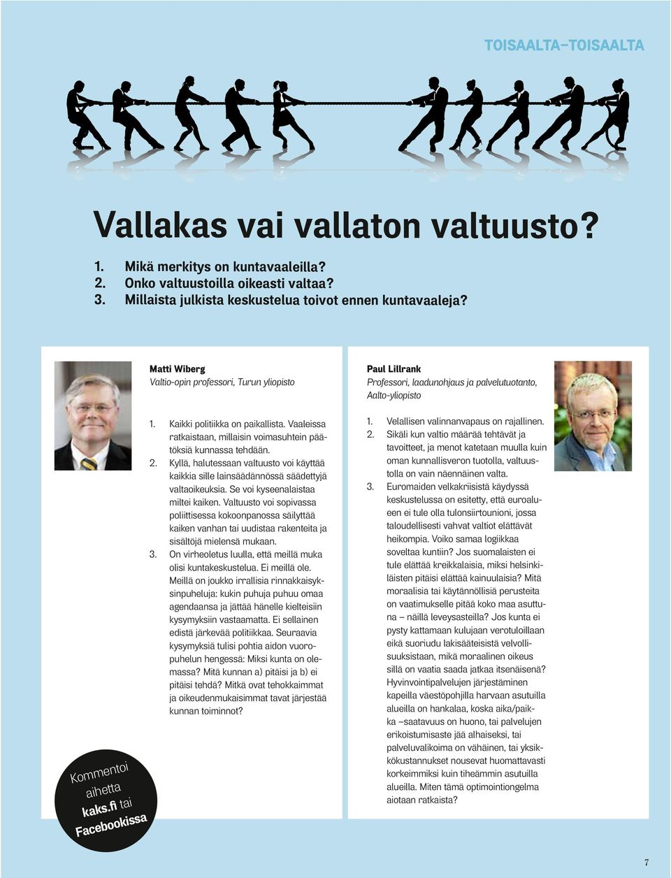 Vaaleissa ratkaistaan, millaisin voimasuhtein päätöksiä kunnassa tehdään. 2. Kyllä, halutessaan valtuusto voi käyttää kaikkia sille lainsäädännössä säädettyjä valtaoikeuksia.