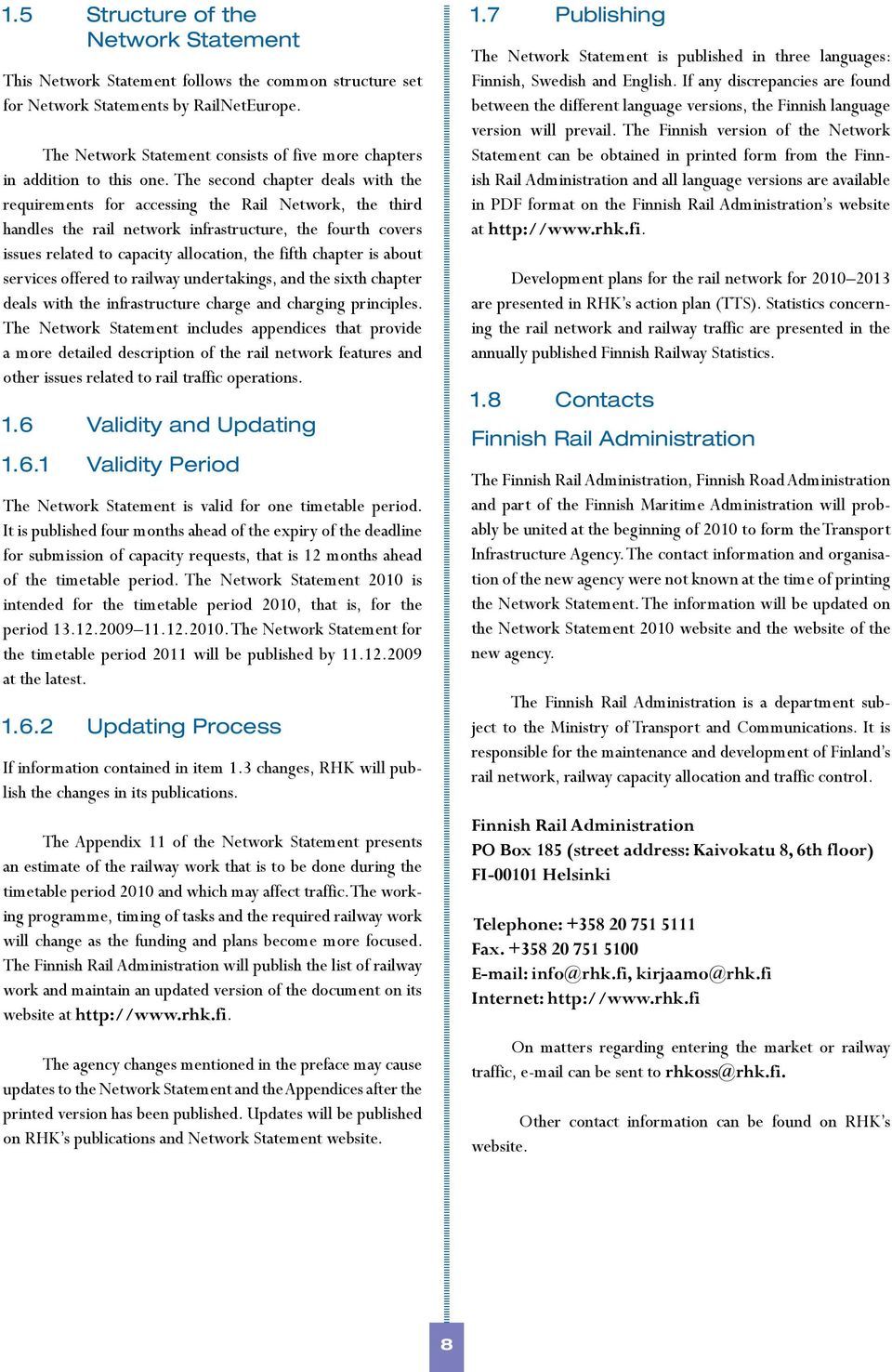 The second chapter deals with the requirements for accessing the Rail Network, the third handles the rail network infrastructure, the fourth covers issues related to capacity allocation, the fifth