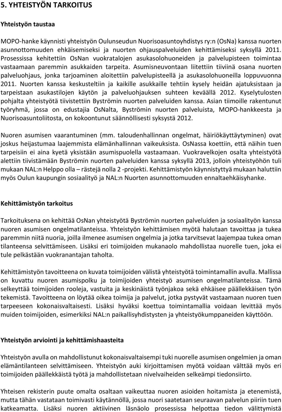 Asumisneuvontaan liitettiin tiiviinä osana nuorten palveluohjaus, jonka tarjoaminen aloitettiin palvelupisteellä ja asukasolohuoneilla loppuvuonna 2011.