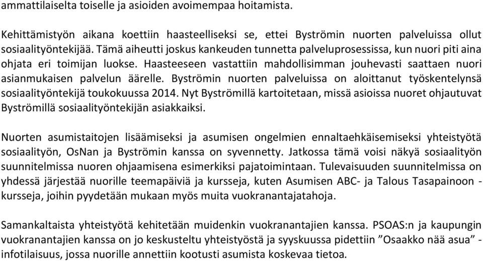 Haasteeseen vastattiin mahdollisimman jouhevasti saattaen nuori asianmukaisen palvelun äärelle. palveluissa on aloittanut työskentelynsä sosiaalityöntekijä toukokuussa 2014.