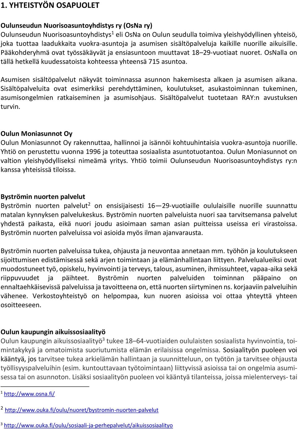 OsNalla on tällä hetkellä kuudessatoista kohteessa yhteensä 715 asuntoa. Asumisen sisältöpalvelut näkyvät toiminnassa asunnon hakemisesta alkaen ja asumisen aikana.