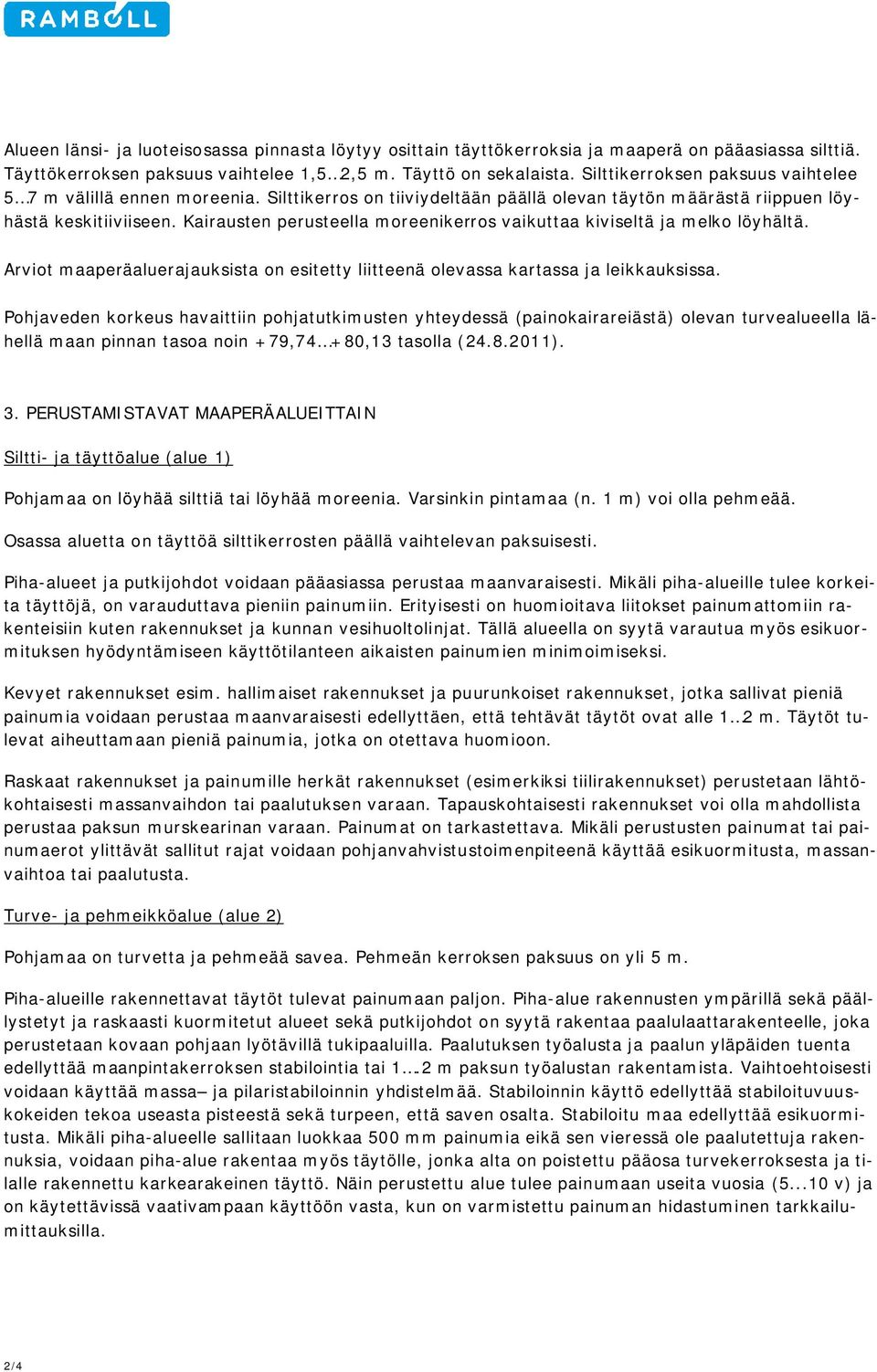 Kairausten perusteella moreenikerros vaikuttaa kiviseltä ja melko löyhältä. Arviot maaperäaluerajauksista on esitetty liitteenä olevassa kartassa ja leikkauksissa.