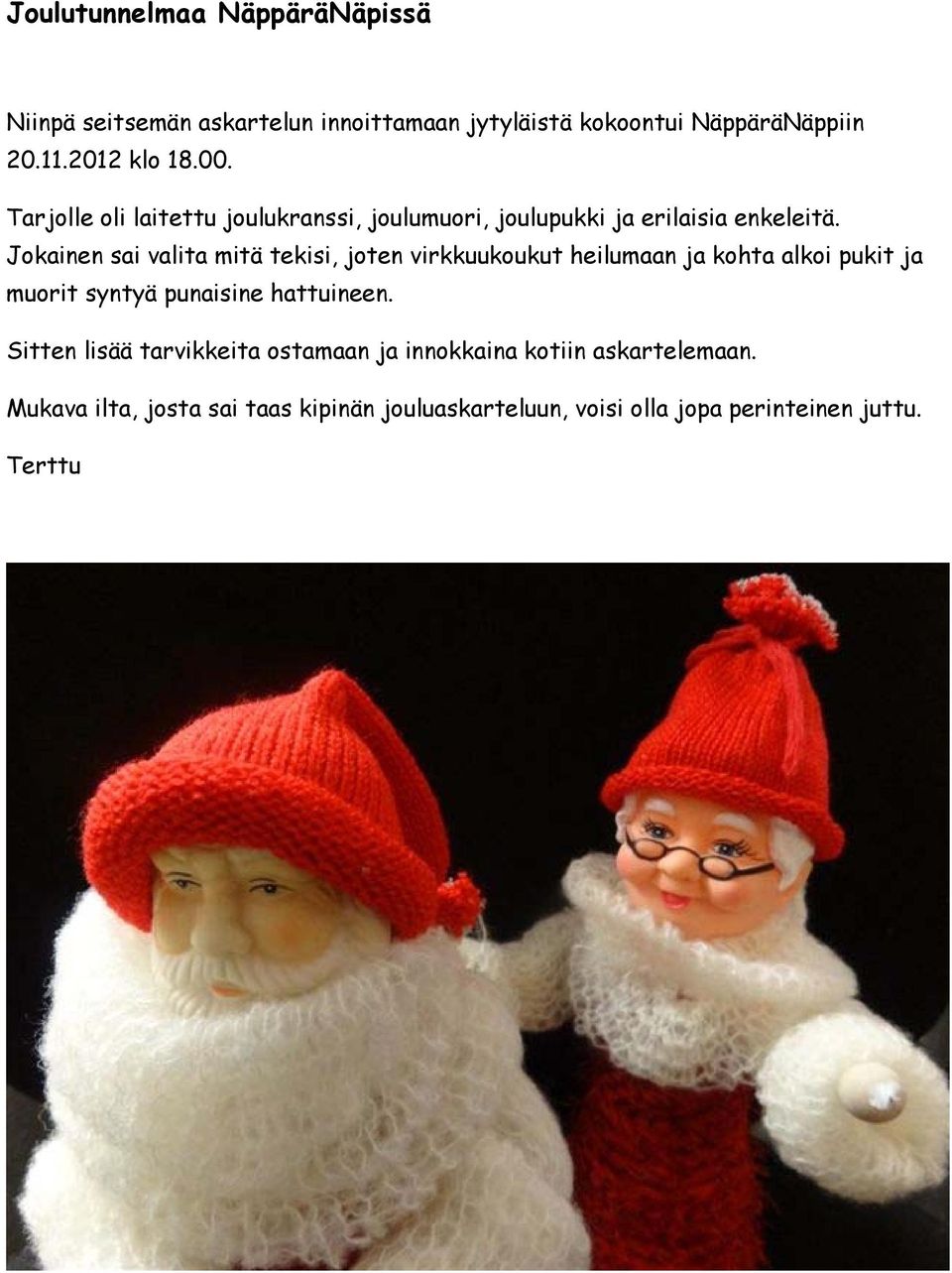 Jokainen sai valita mitä tekisi, joten virkkuukoukut heilumaan ja kohta alkoi pukit ja muorit syntyä punaisine hattuineen.