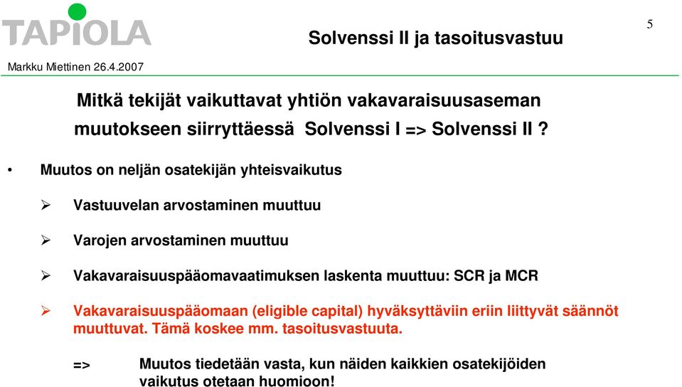 Muutos on neljän osatekijän yhteisvaikutus Vastuuvelan arvostaminen muuttuu Varojen arvostaminen muuttuu