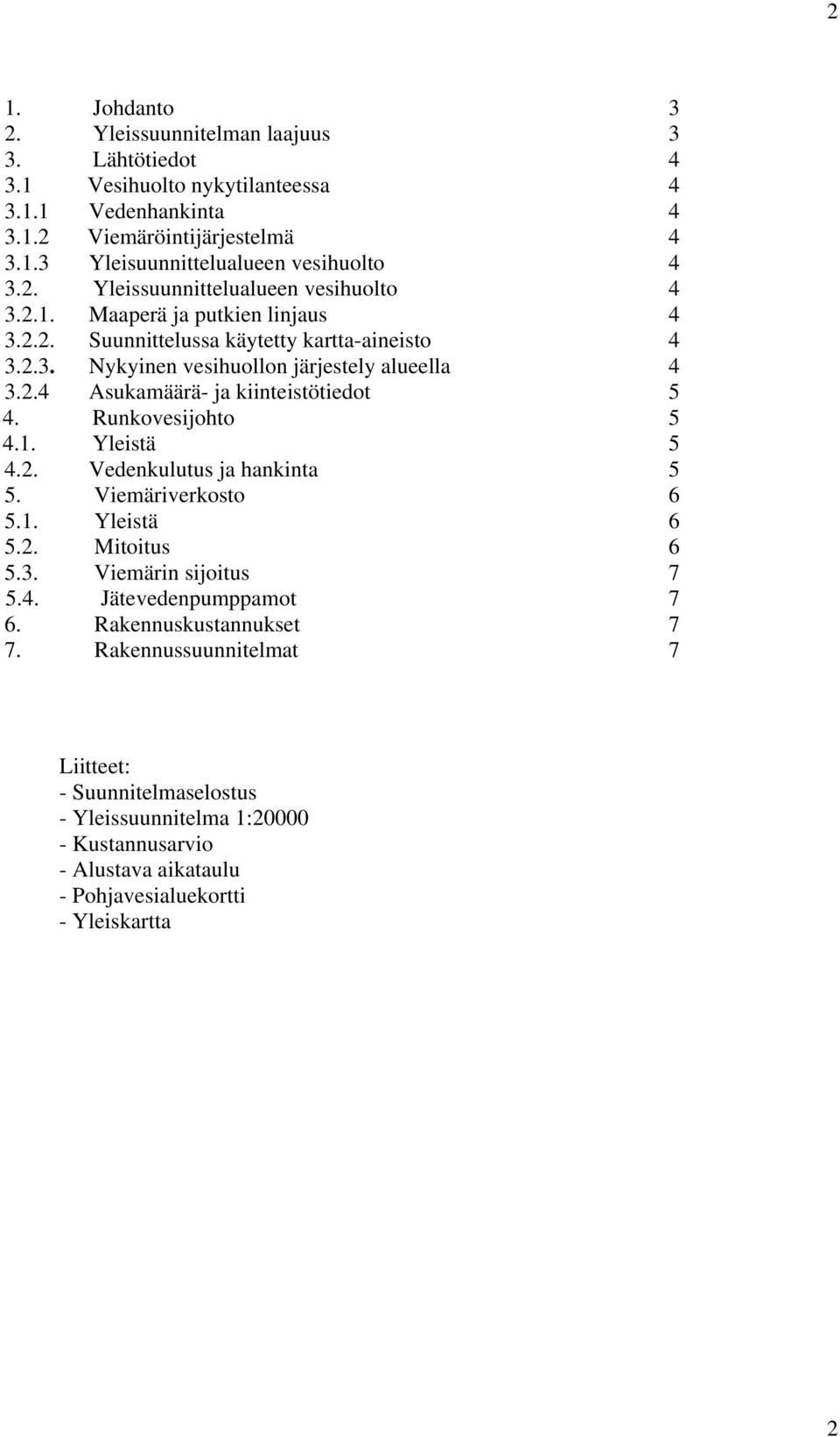 Runkovesijohto 5 4.1. Yleistä 5 4.2. Vedenkulutus ja hankinta 5 5. Viemäriverkosto 6 5.1. Yleistä 6 5.2. Mitoitus 6 5.3. Viemärin sijoitus 7 5.4. Jätevedenpumppamot 7 6.