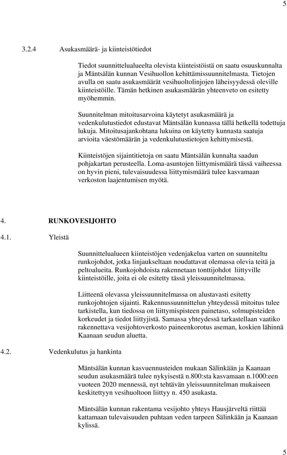 Suunnitelman mitoitusarvoina käytetyt asukasmäärä ja vedenkulutustiedot edustavat Mäntsälän kunnassa tällä hetkellä todettuja lukuja.