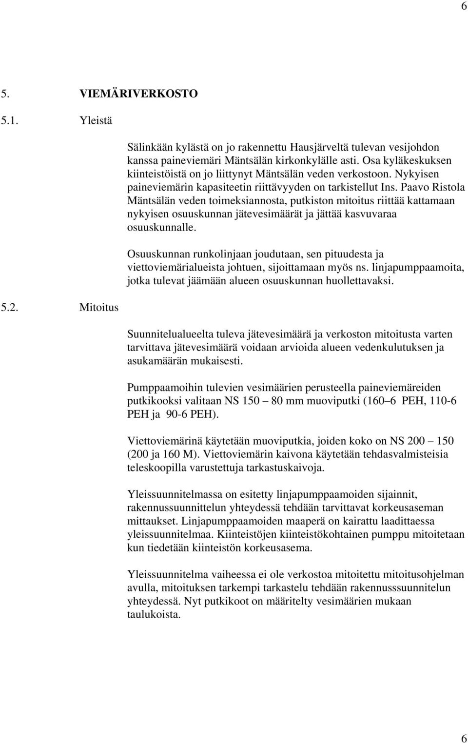 Paavo Ristola Mäntsälän veden toimeksiannosta, putkiston mitoitus riittää kattamaan nykyisen osuuskunnan jätevesimäärät ja jättää kasvuvaraa osuuskunnalle.