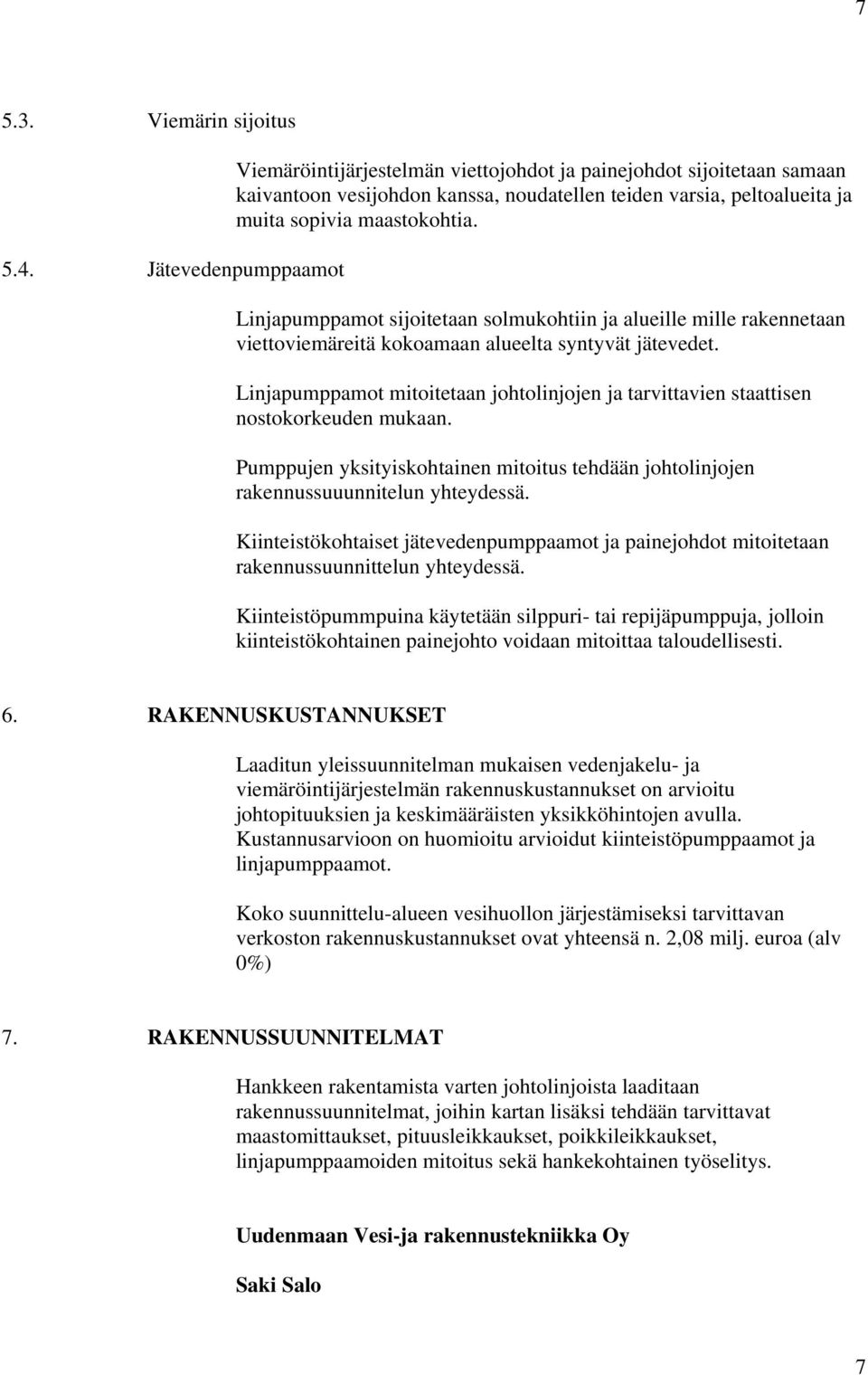 Linjapumppamot sijoitetaan solmukohtiin ja alueille mille rakennetaan viettoviemäreitä kokoamaan alueelta syntyvät jätevedet.