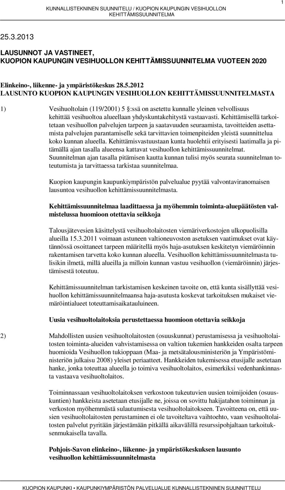 kunnan alueella. Kehittämisvastuustaan kunta huolehtii erityisesti laatimalla ja pitämällä ajan tasalla alueensa kattavat vesihuollon kehittämissuunnitelmat.