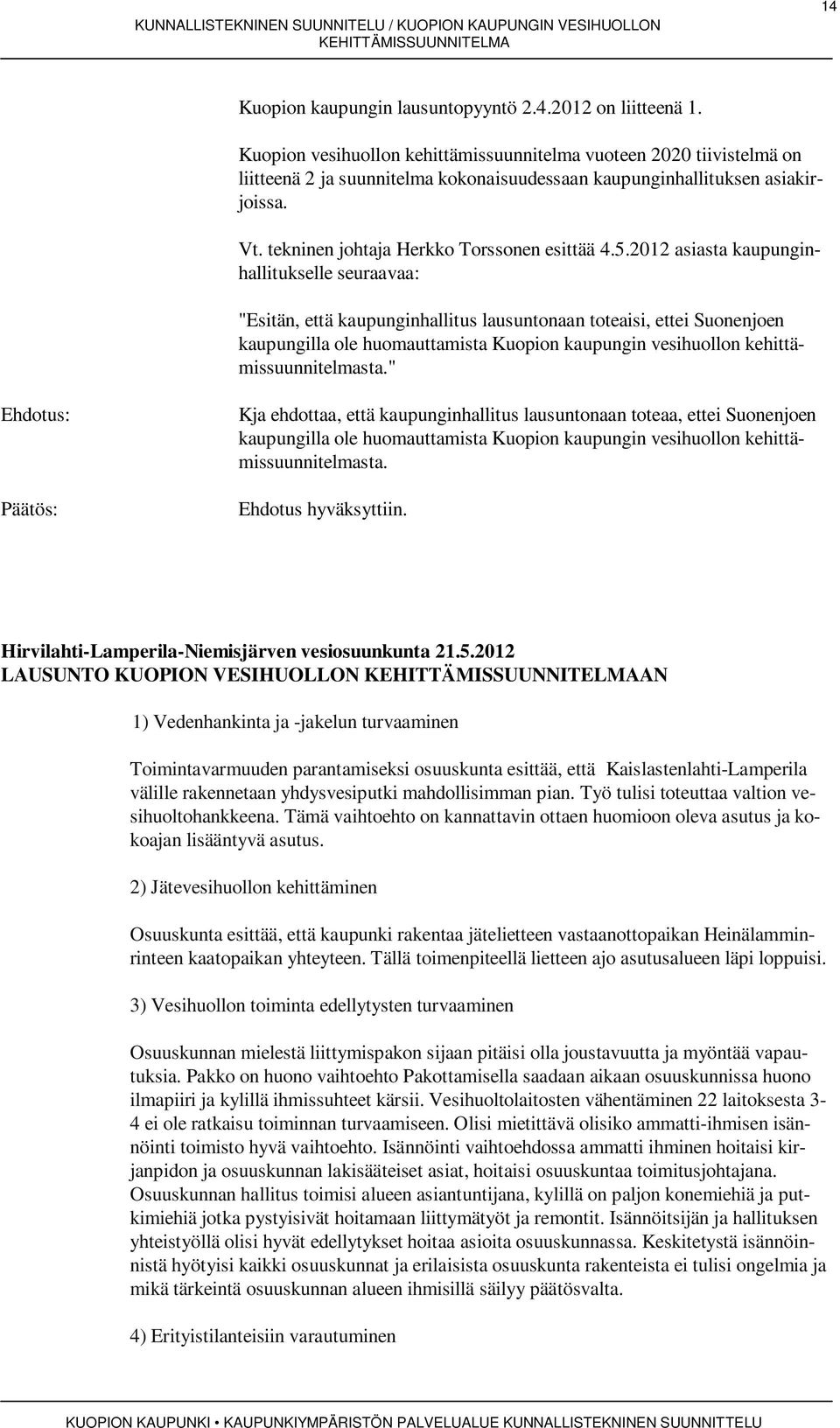 5.2012 asiasta kaupunginhallitukselle seuraavaa: "Esitän, että kaupunginhallitus lausuntonaan toteaisi, ettei Suonenjoen kaupungilla ole huomauttamista Kuopion kaupungin vesihuollon