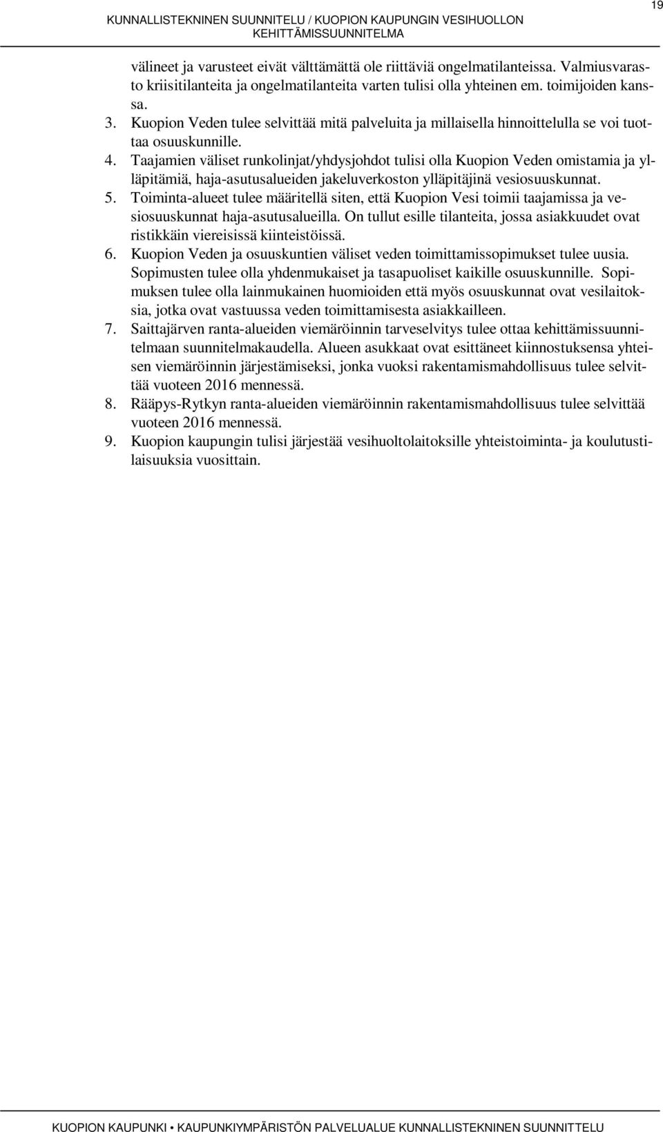 Taajamien väliset runkolinjat/yhdysjohdot tulisi olla Kuopion Veden omistamia ja ylläpitämiä, haja-asutusalueiden jakeluverkoston ylläpitäjinä vesiosuuskunnat. 5.