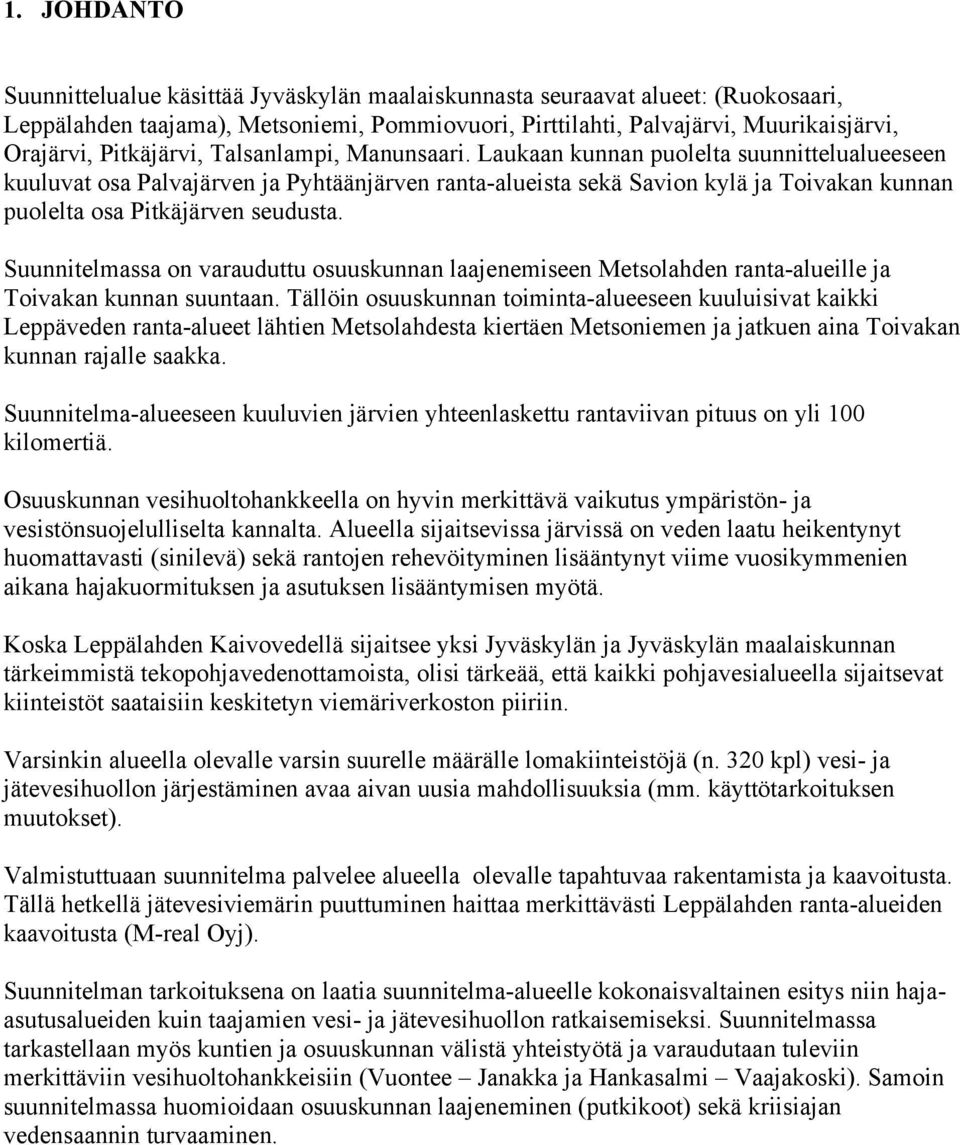 Laukaan kunnan puolelta suunnittelualueeseen kuuluvat osa Palvajärven ja Pyhtäänjärven ranta-alueista sekä Savion kylä ja Toivakan kunnan puolelta osa Pitkäjärven seudusta.