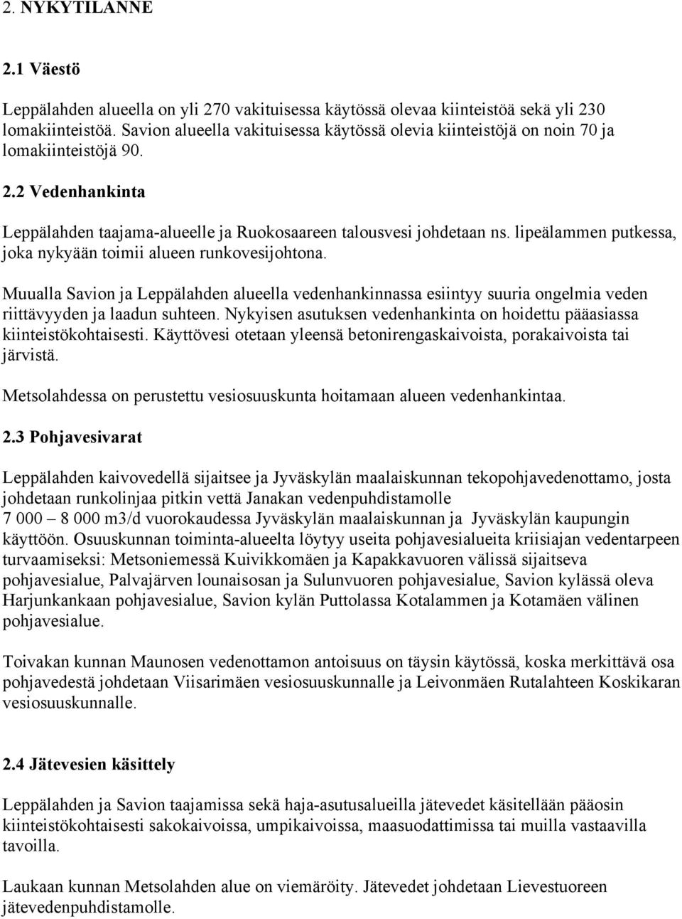 lipeälammen putkessa, joka nykyään toimii alueen runkovesijohtona. Muualla Savion ja Leppälahden alueella vedenhankinnassa esiintyy suuria ongelmia veden riittävyyden ja laadun suhteen.