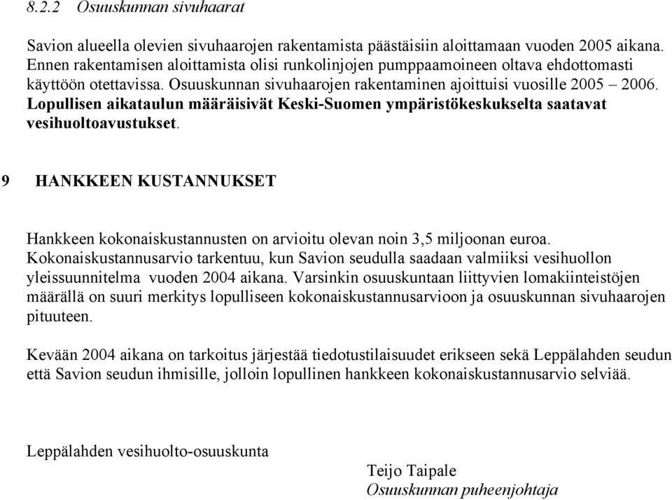 Lopullisen aikataulun määräisivät Keski-Suomen ympäristökeskukselta saatavat vesihuoltoavustukset. 9 HANKKEEN KUSTANNUKSET Hankkeen kokonaiskustannusten on arvioitu olevan noin 3,5 miljoonan euroa.