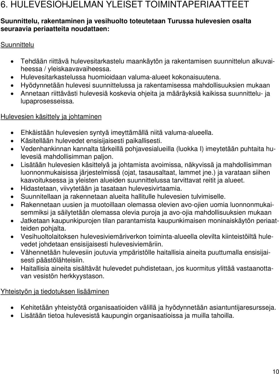 Hyödynnetään hulevesi suunnittelussa ja rakentamisessa mahdollisuuksien mukaan Annetaan riittävästi hulevesiä koskevia ohjeita ja määräyksiä kaikissa suunnittelu- ja lupaprosesseissa.