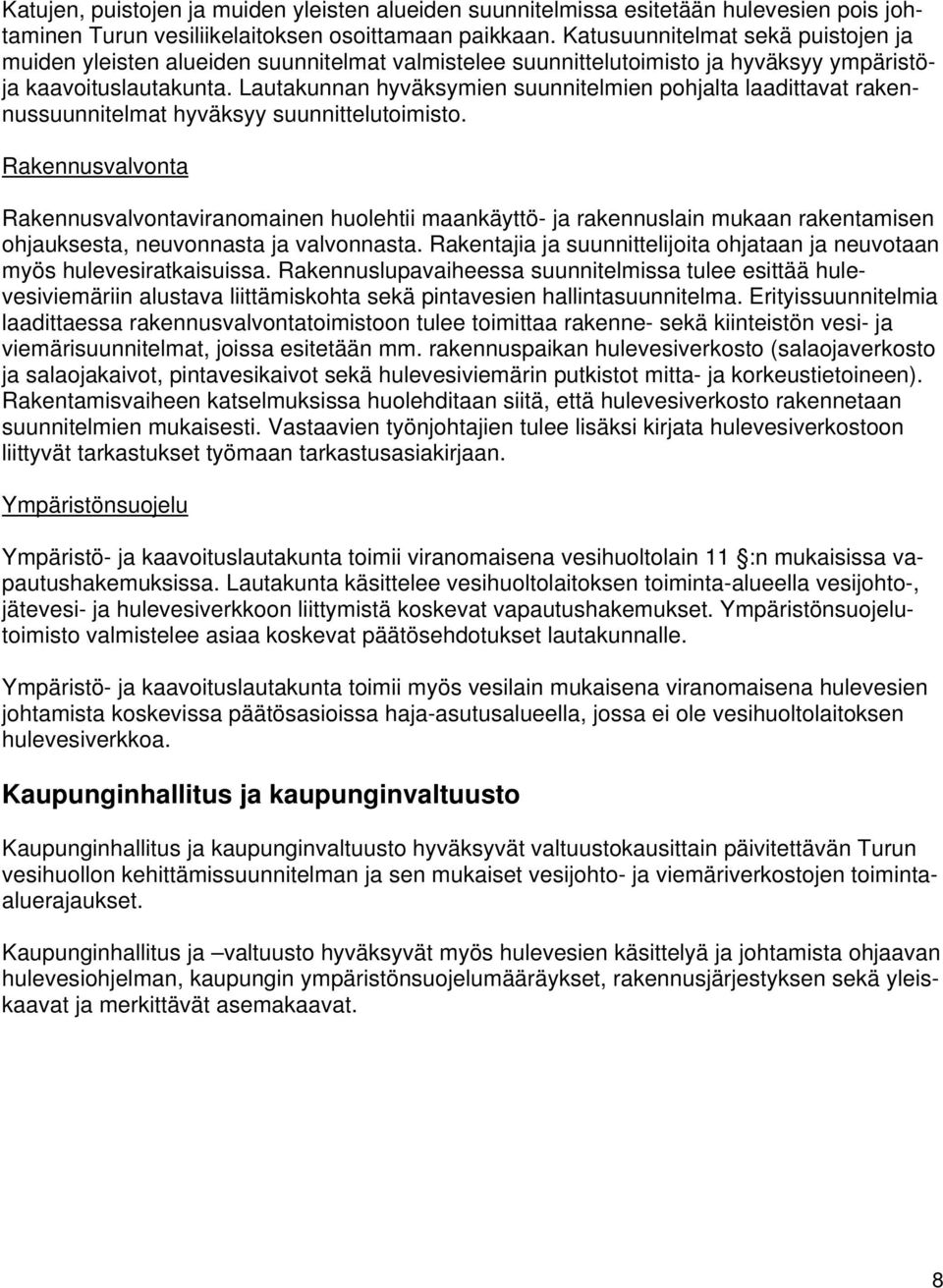 Lautakunnan hyväksymien suunnitelmien pohjalta laadittavat rakennussuunnitelmat hyväksyy suunnittelutoimisto.