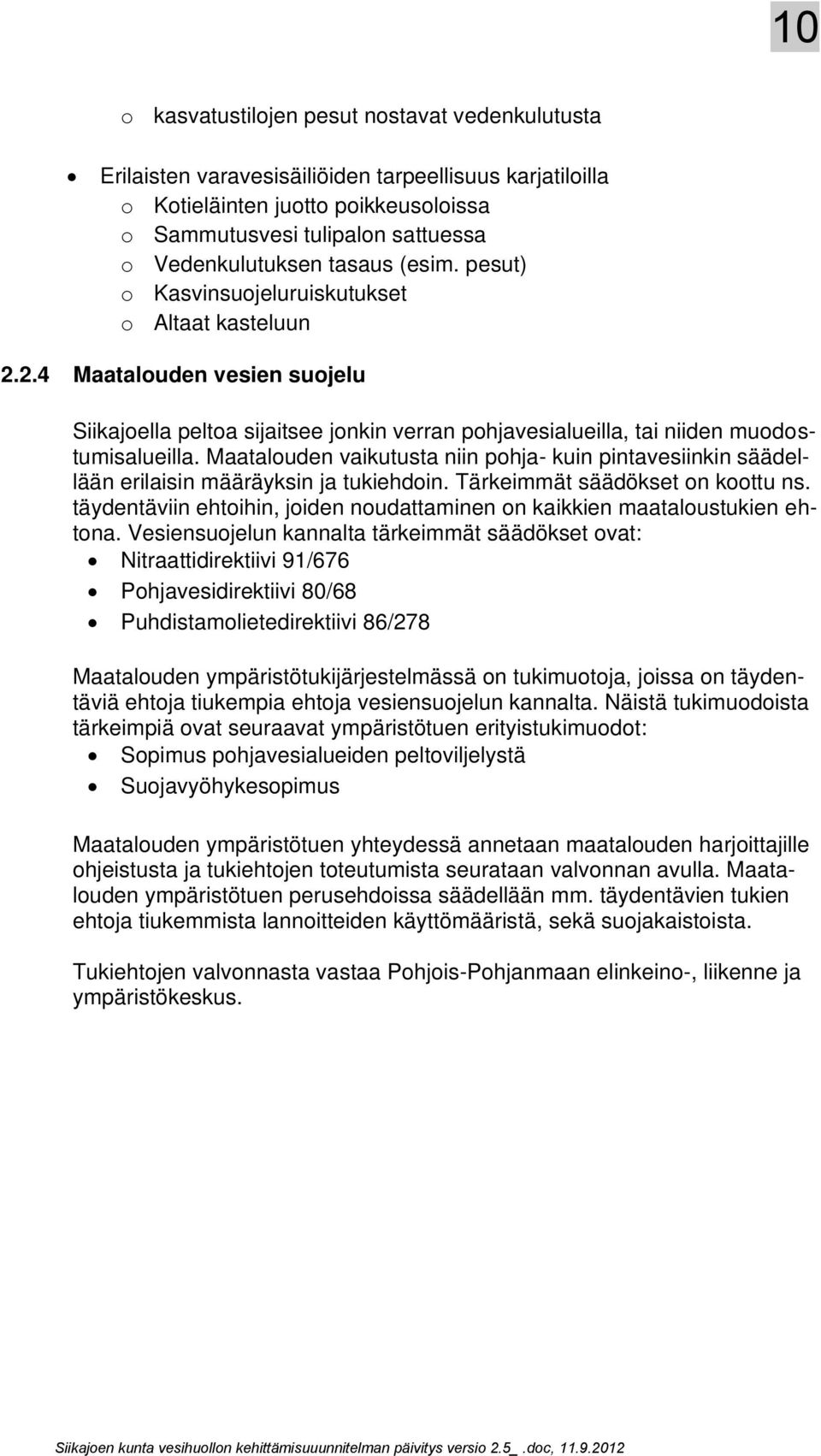 Maatalouden vaikutusta niin pohja- kuin pintavesiinkin säädellään erilaisin määräyksin ja tukiehdoin. Tärkeimmät säädökset on koottu ns.