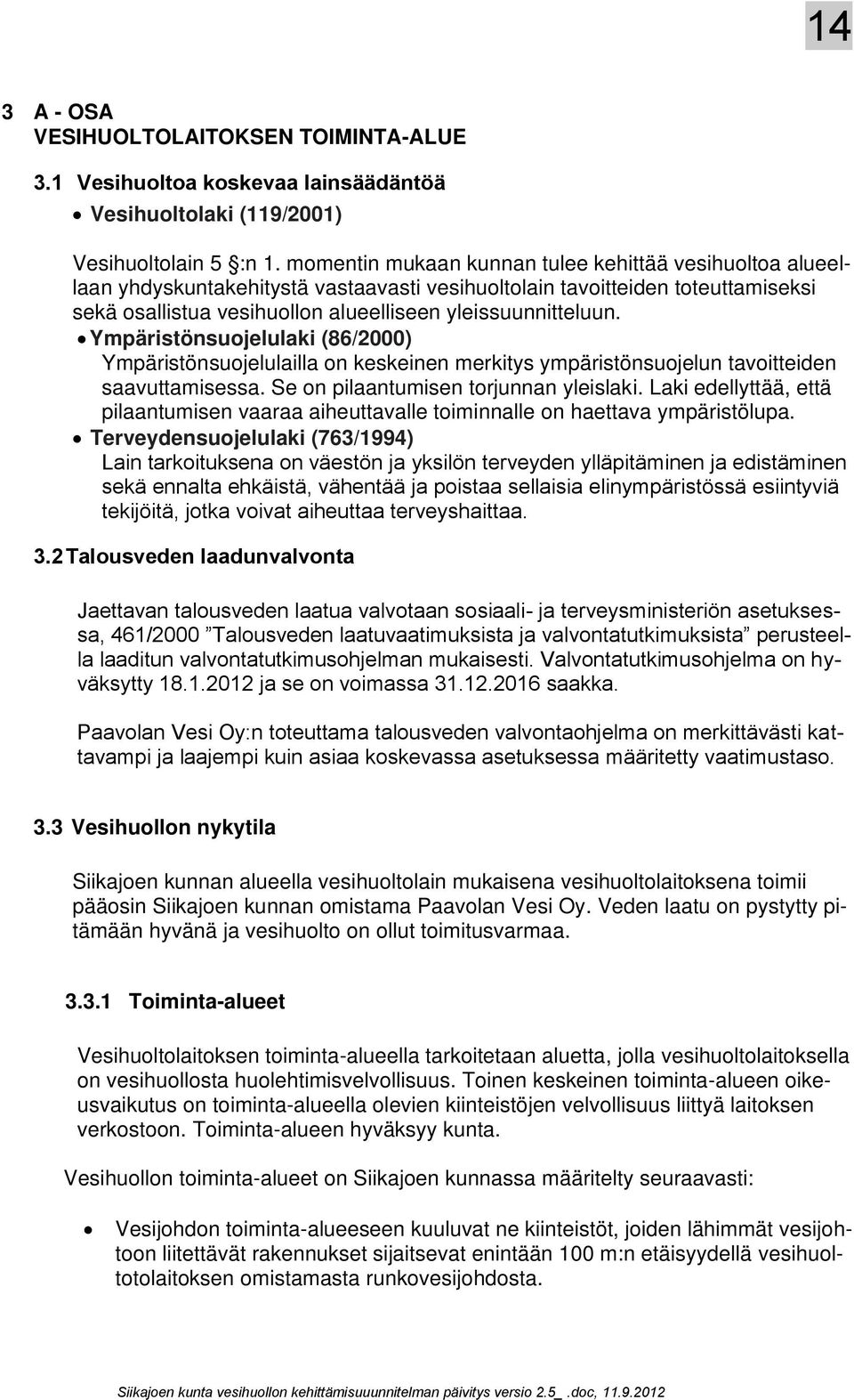 Ympäristönsuojelulaki (86/2000) Ympäristönsuojelulailla on keskeinen merkitys ympäristönsuojelun tavoitteiden saavuttamisessa. Se on pilaantumisen torjunnan yleislaki.