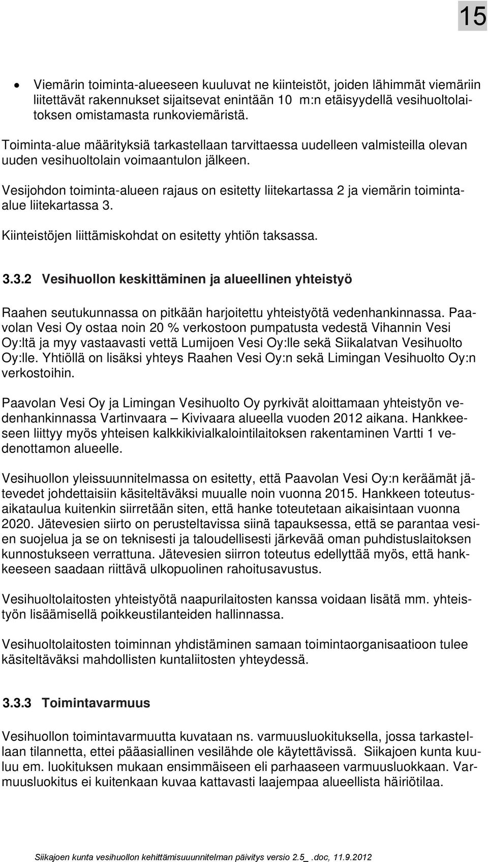 Vesijohdon toiminta-alueen rajaus on esitetty liitekartassa 2 ja viemärin toimintaalue liitekartassa 3.