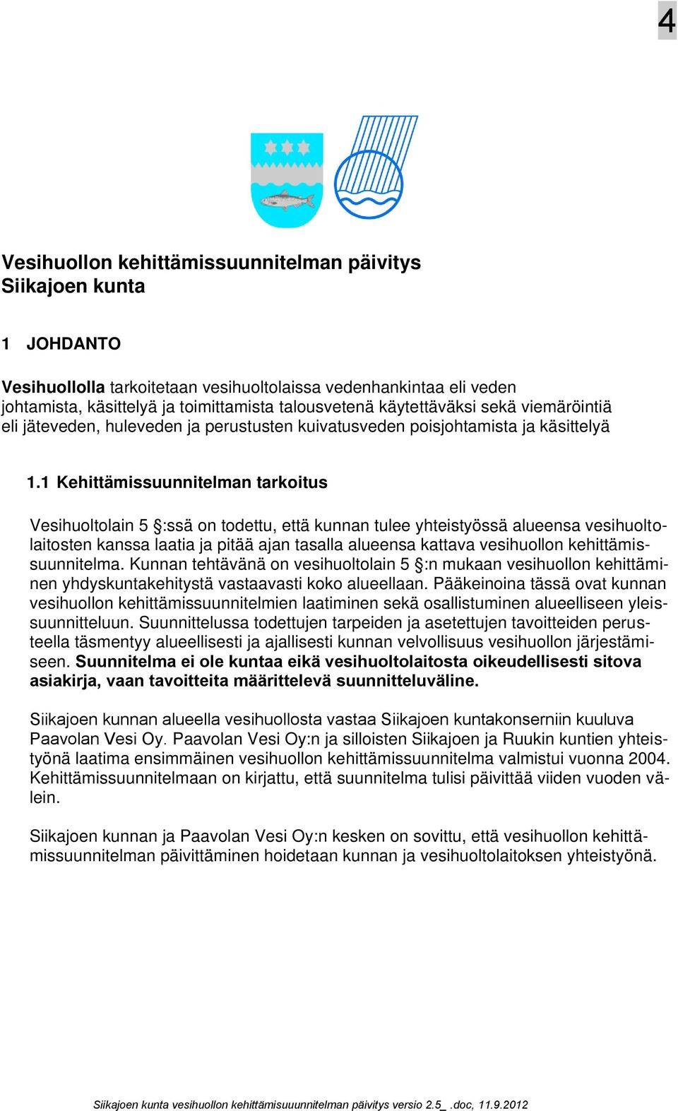 1 Kehittämissuunnitelman tarkoitus Vesihuoltolain 5 :ssä on todettu, että kunnan tulee yhteistyössä alueensa vesihuoltolaitosten kanssa laatia ja pitää ajan tasalla alueensa kattava vesihuollon