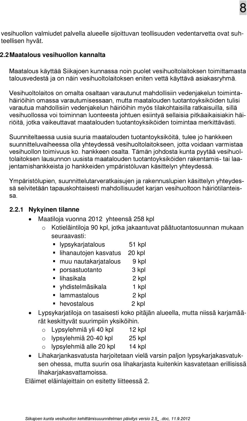 Vesihuoltolaitos on omalta osaltaan varautunut mahdollisiin vedenjakelun toimintahäiriöihin omassa varautumisessaan, mutta maatalouden tuotantoyksiköiden tulisi varautua mahdollisiin vedenjakelun