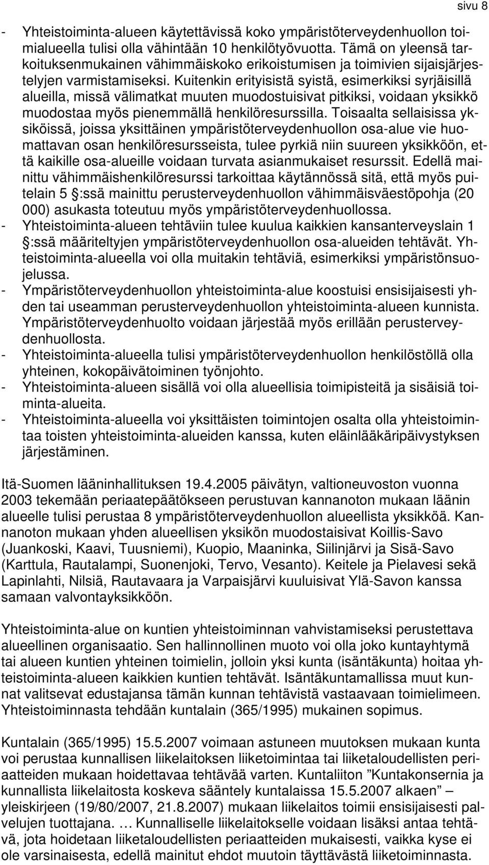 Kuitenkin erityisistä syistä, esimerkiksi syrjäisillä alueilla, missä välimatkat muuten muodostuisivat pitkiksi, voidaan yksikkö muodostaa myös pienemmällä henkilöresurssilla.