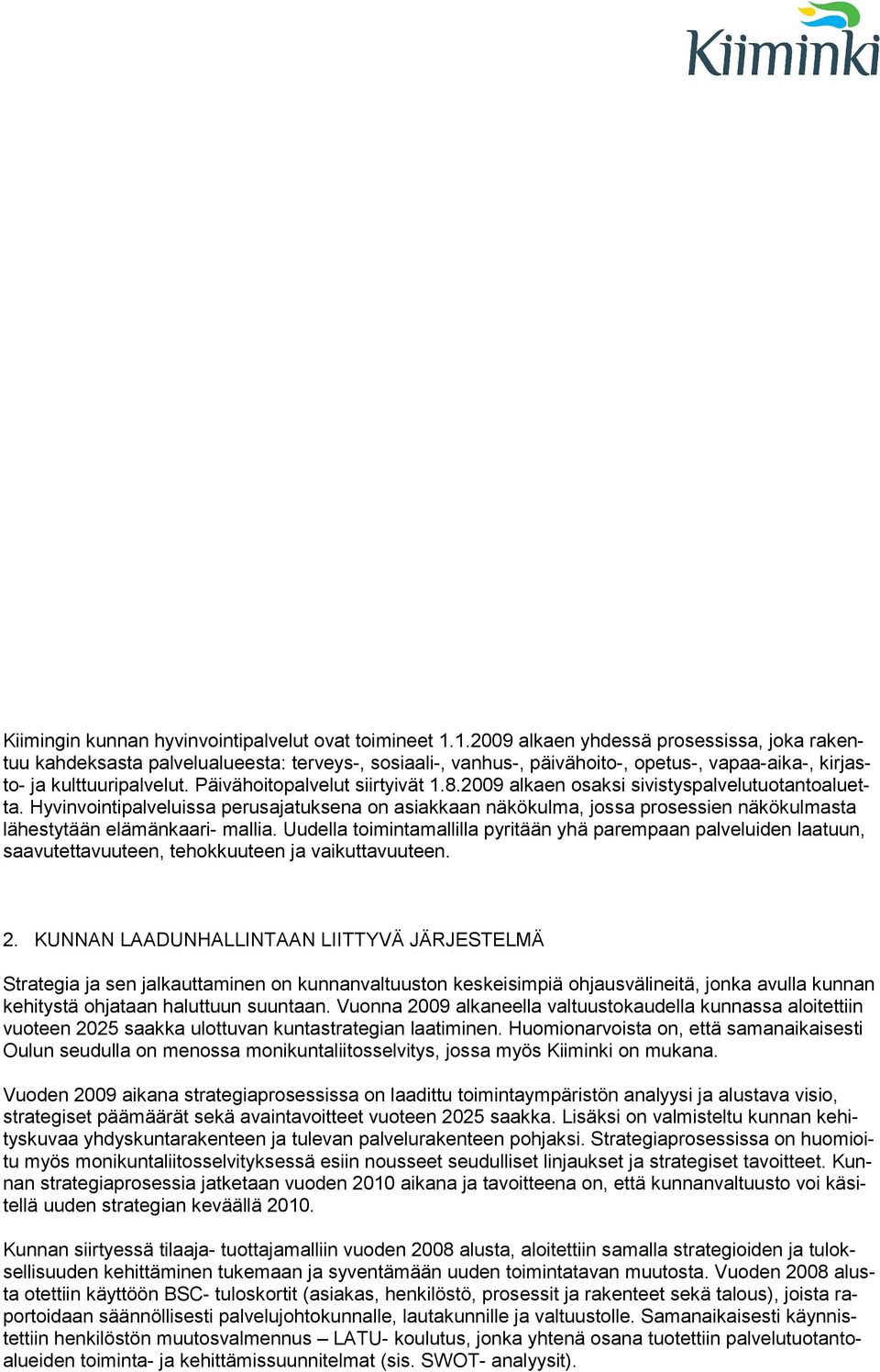 Päivähoitopalvelut siirtyivät 1.8.2009 alkaen osaksi sivistyspalvelutuotantoaluetta.