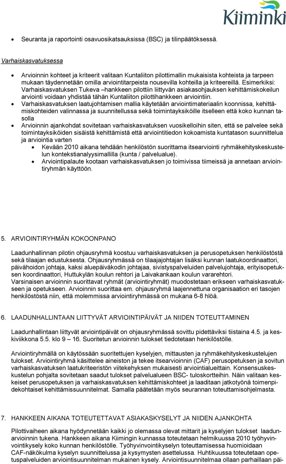 kriteereillä. Esimerkiksi: Varhaiskasvatuksen Tukeva hankkeen pilottiin liittyvän asiakasohjauksen kehittämiskokeilun arviointi voidaan yhdistää tähän Kuntaliiton pilottihankkeen arviointiin.