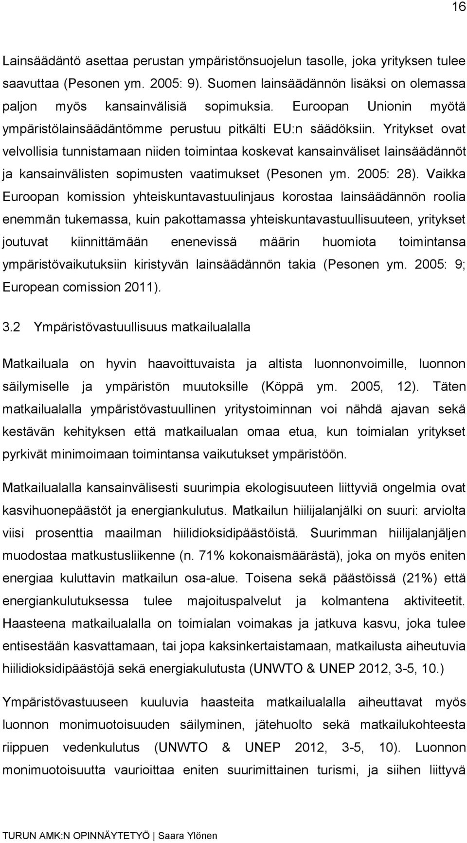 Yritykset ovat velvollisia tunnistamaan niiden toimintaa koskevat kansainväliset lainsäädännöt ja kansainvälisten sopimusten vaatimukset (Pesonen ym. 2005: 28).