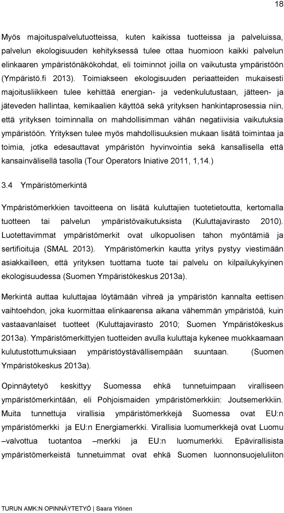 Toimiakseen ekologisuuden periaatteiden mukaisesti majoitusliikkeen tulee kehittää energian- ja vedenkulutustaan, jätteen- ja jäteveden hallintaa, kemikaalien käyttöä sekä yrityksen hankintaprosessia