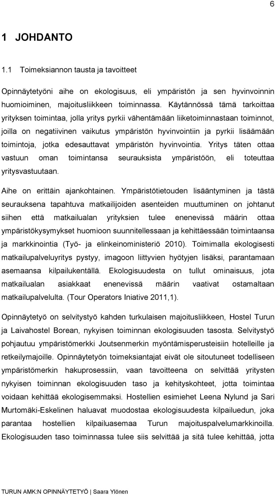 jotka edesauttavat ympäristön hyvinvointia. Yritys täten ottaa vastuun oman toimintansa seurauksista ympäristöön, eli toteuttaa yritysvastuutaan. Aihe on erittäin ajankohtainen.