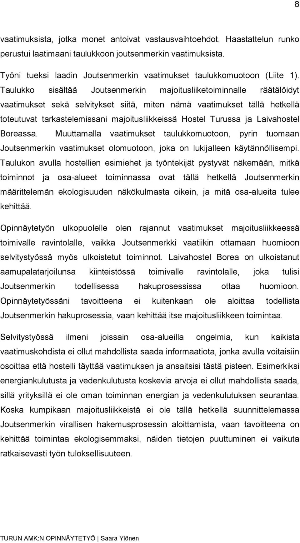 Taulukko sisältää Joutsenmerkin majoitusliiketoiminnalle räätälöidyt vaatimukset sekä selvitykset siitä, miten nämä vaatimukset tällä hetkellä toteutuvat tarkastelemissani majoitusliikkeissä Hostel