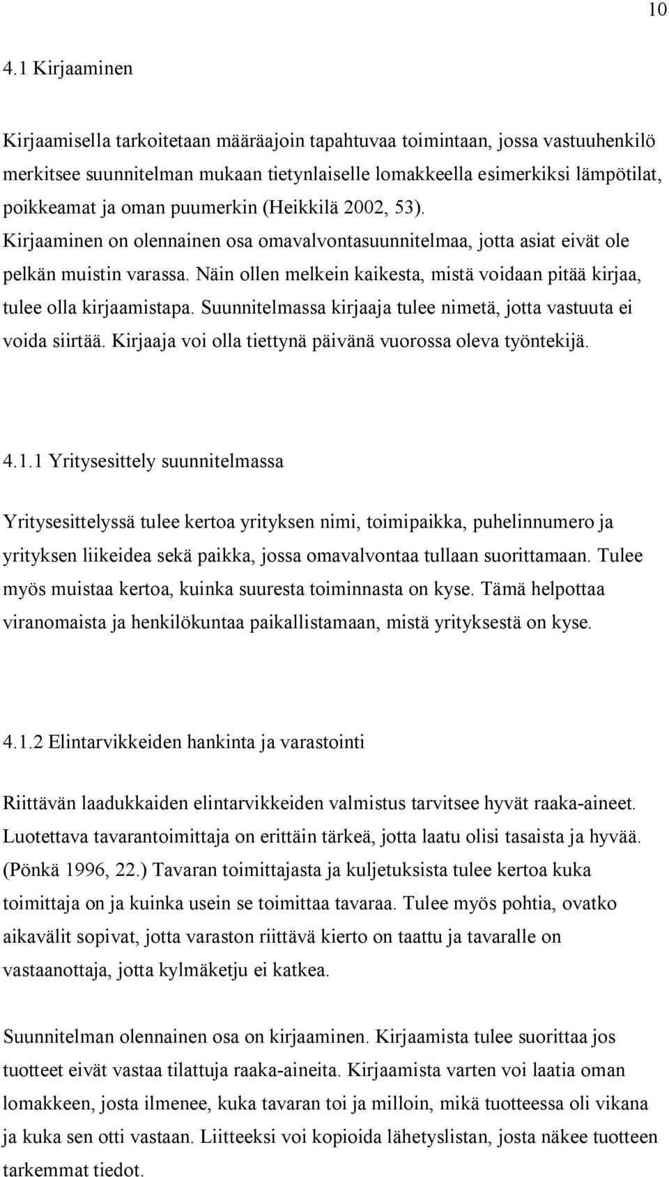 Näin ollen melkein kaikesta, mistä voidaan pitää kirjaa, tulee olla kirjaamistapa. Suunnitelmassa kirjaaja tulee nimetä, jotta vastuuta ei voida siirtää.