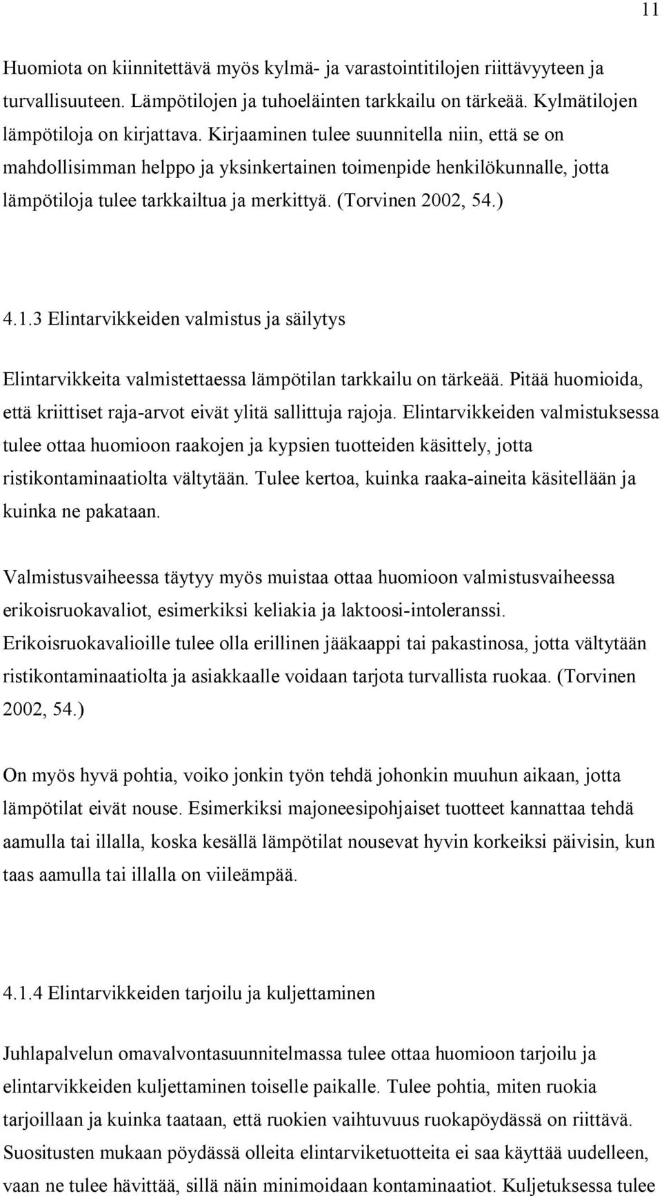 3 Elintarvikkeiden valmistus ja säilytys Elintarvikkeita valmistettaessa lämpötilan tarkkailu on tärkeää. Pitää huomioida, että kriittiset raja-arvot eivät ylitä sallittuja rajoja.