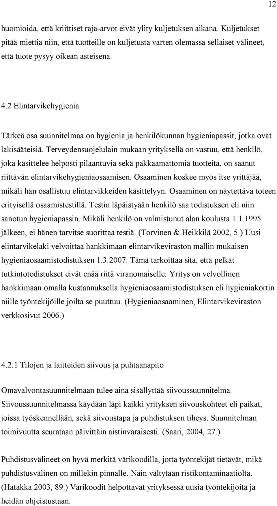 2 Elintarvikehygienia Tärkeä osa suunnitelmaa on hygienia ja henkilökunnan hygieniapassit, jotka ovat lakisääteisiä.