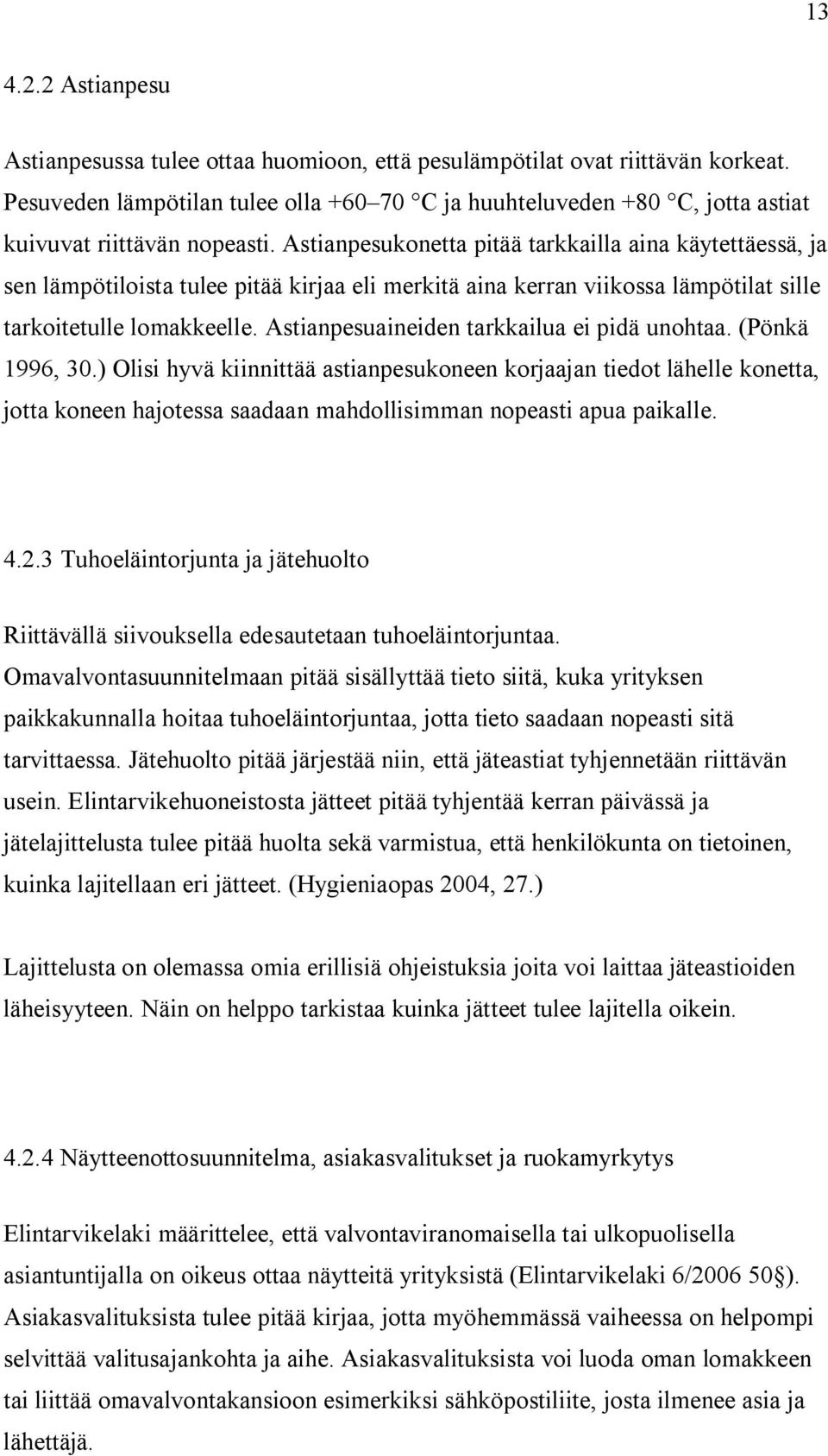 Astianpesukonetta pitää tarkkailla aina käytettäessä, ja sen lämpötiloista tulee pitää kirjaa eli merkitä aina kerran viikossa lämpötilat sille tarkoitetulle lomakkeelle.