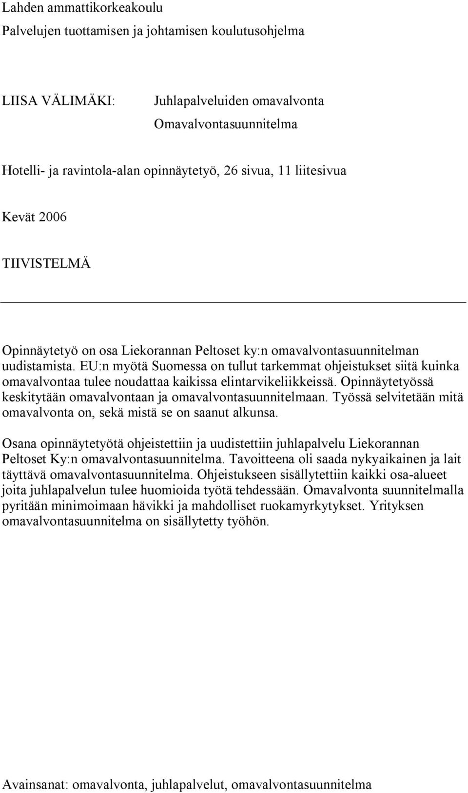 EU:n myötä Suomessa on tullut tarkemmat ohjeistukset siitä kuinka omavalvontaa tulee noudattaa kaikissa elintarvikeliikkeissä. Opinnäytetyössä keskitytään omavalvontaan ja omavalvontasuunnitelmaan.