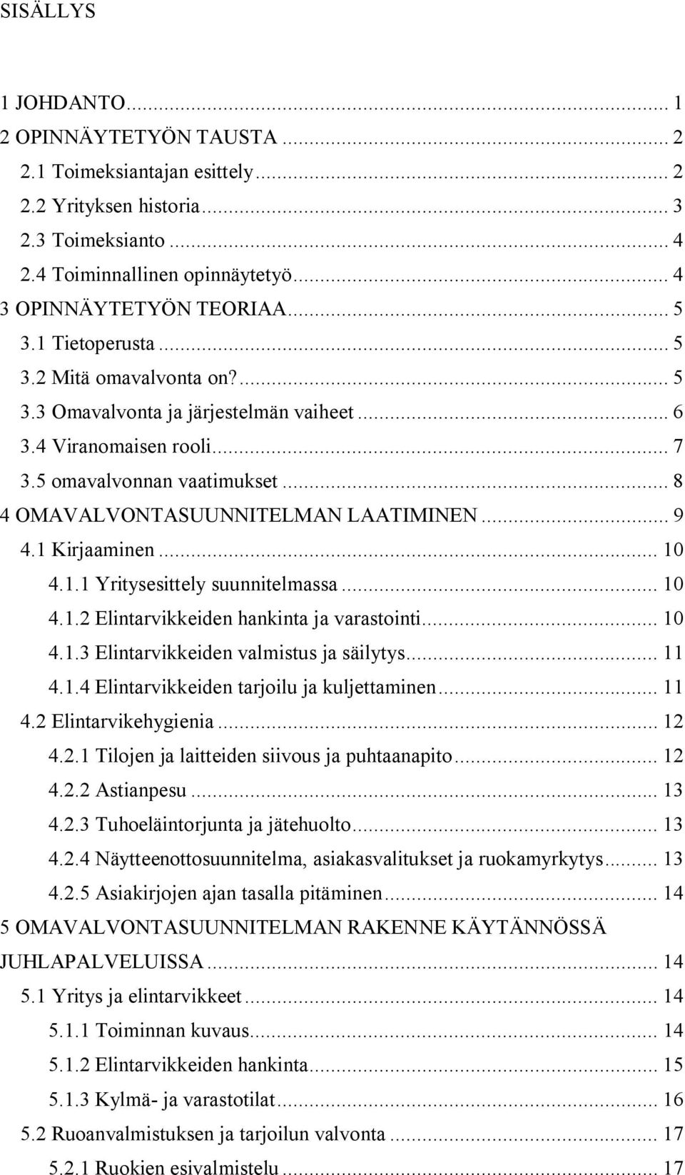 .. 9 4.1 Kirjaaminen... 10 4.1.1 Yritysesittely suunnitelmassa... 10 4.1.2 Elintarvikkeiden hankinta ja varastointi... 10 4.1.3 Elintarvikkeiden valmistus ja säilytys... 11 4.1.4 Elintarvikkeiden tarjoilu ja kuljettaminen.