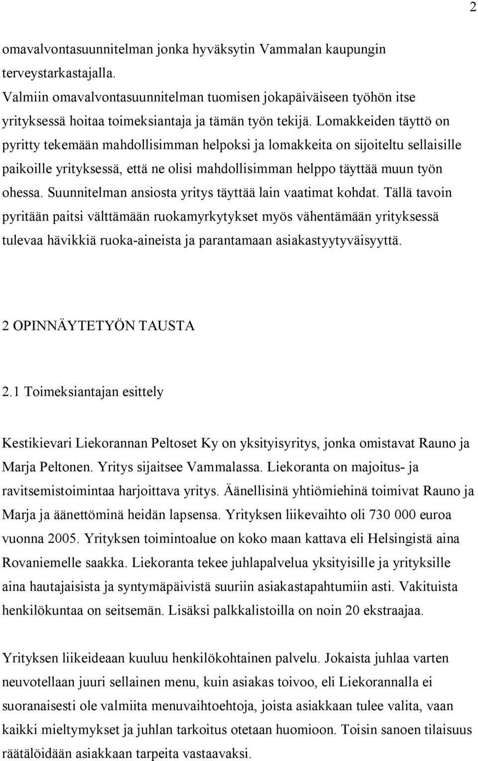 Lomakkeiden täyttö on pyritty tekemään mahdollisimman helpoksi ja lomakkeita on sijoiteltu sellaisille paikoille yrityksessä, että ne olisi mahdollisimman helppo täyttää muun työn ohessa.